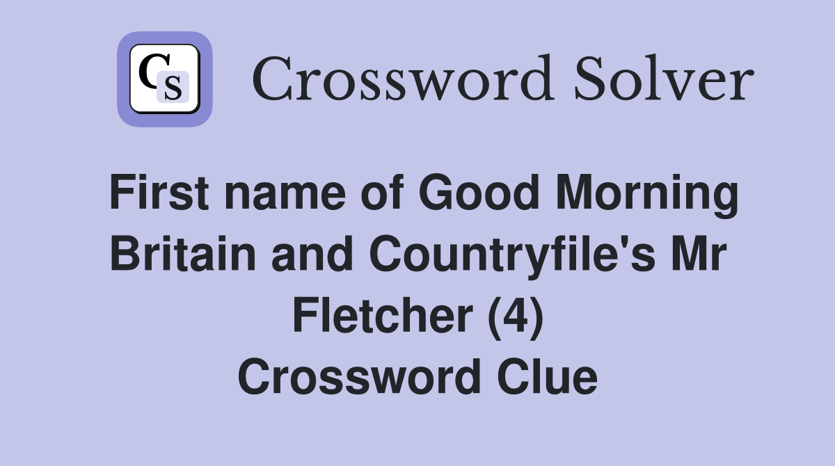 First name of Good Morning Britain and Countryfile's Mr Fletcher (4